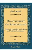 Monatsschrift Fï¿½r Kakteenkunde, Vol. 7: Organ Der Liebhaber Von Kakteen Und Anderen Fettpflanzen (Classic Reprint): Organ Der Liebhaber Von Kakteen Und Anderen Fettpflanzen (Classic Reprint)