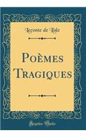 Poèmes Tragiques (Classic Reprint)