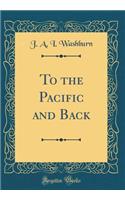 To the Pacific and Back (Classic Reprint)