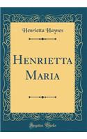 Henrietta Maria (Classic Reprint)