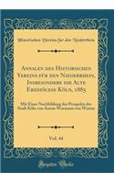 Annalen Des Historischen Vereins FÃ¼r Den Niederrhein, Insbesondere Die Alte ErzdiÃ¶cese KÃ¶ln, 1885, Vol. 44: Mit Einer Nachbildung Des Prospekts Der Stadt KÃ¶ln Von Anton Woensam Von Worms (Classic Reprint)