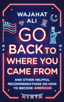 Go Back to Where You Came From - And Other Helpful Recommendations on How to Become American