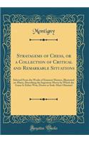 Stratagems of Chess, or a Collection of Critical and Remarkable Situations: Selected From the Works of Eminent Masters, Illustrated on-Plates, Describing the Ingenious Moves by Which the Game Is Either Won, Drawn or Stale-Mate Obtained (Classic Rep