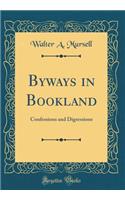 Byways in Bookland: Confessions and Digressions (Classic Reprint)