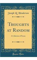 Thoughts at Random: A Collection of Poems (Classic Reprint)