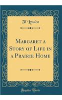 Margaret a Story of Life in a Prairie Home (Classic Reprint)