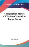 Biographical Memoir Of The Late Commodore Joshua Barney