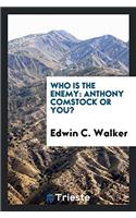 WHO IS THE ENEMY: ANTHONY COMSTOCK OR YO