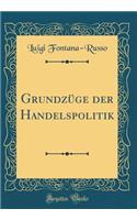 Grundzï¿½ge Der Handelspolitik (Classic Reprint)