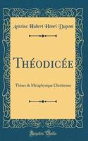 Thï¿½odicï¿½e: Thï¿½ses de Mï¿½taphysique Chrï¿½tienne (Classic Reprint)