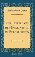 Der Untergang Der Deklination Im Bulgarischen (Classic Reprint)