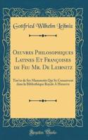 Oeuvres Philosophiques Latines Et Françoises de Feu Mr. de Leibnitz: Tire'es de Ses Manuscrits Qui Se Conservent Dans La Bibliothèque Royale a Hanovre (Classic Reprint)