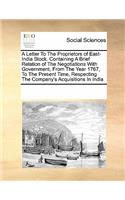 A Letter to the Proprietors of East-India Stock. Containing a Brief Relation of the Negotiations with Government, from the Year 1767, to the Present Time, Respecting the Company's Acquisitions in India