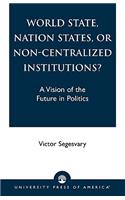 World State, Nation States, or Non-Centralized Institutions?