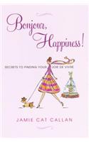 Bonjour, Happiness!: Secrets to Finding Your Joie de Vivre
