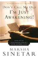 Don't Call Me Old--I'm Just Awakening!