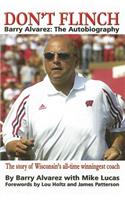 Don't Flinch: Barry Alvarez, the Autobiography: The Story of Wisconsin's All-Time Winningest Coach