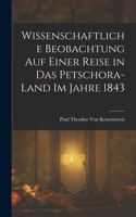 Wissenschaftliche Beobachtung auf einer Reise in das Petschora-Land im Jahre 1843