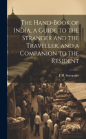 Hand-Book of India, a Guide to the Stranger and the Traveller, and a Companion to the Resident