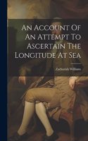 An Account Of An Attempt To Ascertain The Longitude At Sea