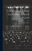 Famous Mrs. Fair And Other Plays