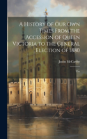 History of Our Own Times From the Accession of Queen Victoria to the General Election of 1880