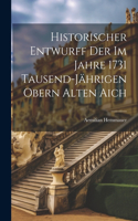 Historischer Entwurff Der Im Jahre 1731 Tausend-jährigen Obern Alten Aich