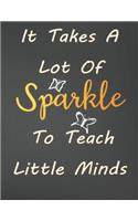 It Takes A Lot Of Sparkle To Teach Little Minds: Cute Teacher Planners And Lesson Planner 2019-2020 Academic Year
