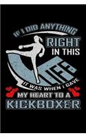 If I Did Anything Right in This Life It Was When I Gave My Heart to a Kickboxer: A 6x9 Inch Matte Softcover Paperback Notebook Journal With 120 Blank Lined Pages