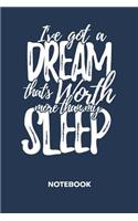 I've Got A Dream That's Worth More Than My Sleep NOTEBOOK