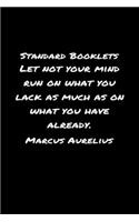 Standard Booklets Let Not Your Mind Run on What You Lack as Much as On What You Have Already Marcus Aurelius: A soft cover blank lined journal with a Marcus Aurelius quote at the top of each journal entry.