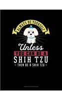 Always Be Yourself Unless You Can Be a Shih Tzu Then Be a Shih Tzu: 6 Columns Columnar Pad(259 6 Columns Columnar Pad)
