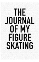 The Journal of My Figure Skating Adventure: A 6x9 Inch Matte Softcover Diary Notebook with 120 Blank Lined Pages and a Sports, Physical Training or Workout Cover Slogan