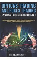 Options Trading and Forex Trading, explained for beginners 2 book in 1: Beginner's Guide Explaining Tactics, Strategies and Psychology to Monetize with Options Trading and Forex Trading