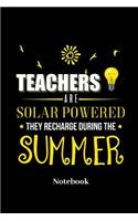 Teachers Are Solar Powered They Recharge During The Summer Notebook: Lined journal for education, students, teacher and school fans - paperback, diary gift for men, women and children