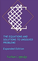 Equations and Solutions to Unsolved Problems, Expanded Edition: Including Extensive Solutions to Millennium-Prize Type Problems