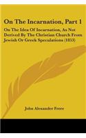 On The Incarnation, Part 1: On The Idea Of Incarnation, As Not Derived By The Christian Church From Jewish Or Greek Speculations (1853)