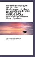 Nordisch-Germanische Gotter- Und Heldensagen; Hilfsbuch Zur Verbreitung Der Alten Mythen Und Zur Erk