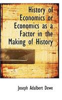 History of Economics or Economics as a Factor in the Making of History