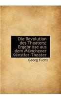 Die Revolution Des Theaters; Ergebnisse Aus Dem M(c)Nchener K(c)Nstler-Theater