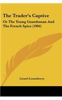 Trader's Captive: Or The Young Guardsman And The French Spies (1904)