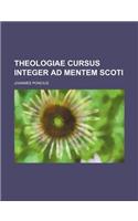 Theologiae Cursus Integer Ad Mentem Scoti