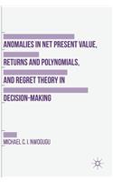 Anomalies in Net Present Value, Returns and Polynomials, and Regret Theory in Decision-Making