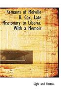 Remains of Melville B. Cox, Late Missionary to Liberia. with a Memoir