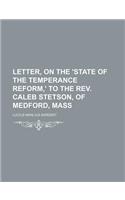 Letter, on the 'State of the Temperance Reform, ' to the REV. Caleb Stetson, of Medford, Mass: (English)