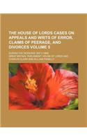 The House of Lords Cases on Appeals and Writs of Error, Claims of Peerage, and Divorces; During the Sessions 1847 [-1866] Volume 5: (English)