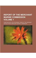 Report of the Merchant Marine Commission; Together with the Testimony Taken at the Hearings Volume 1