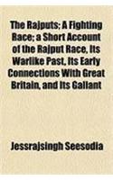 The Rajputs; A Fighting Race; A Short Account of the Rajput Race, Its Warlike Past, Its Early Connections with Great Britain, and Its Gallant