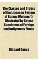 The Classes and Orders of the Linnaean System of Botany (Volume 1); Illustrated by Select Specimens of Foreign and Indigenous Plants: (English)