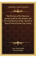 History of the Mormon Joseph Smith by His Mother and Devoted Member of the Church of Jesus Christ of Latter Day Saints